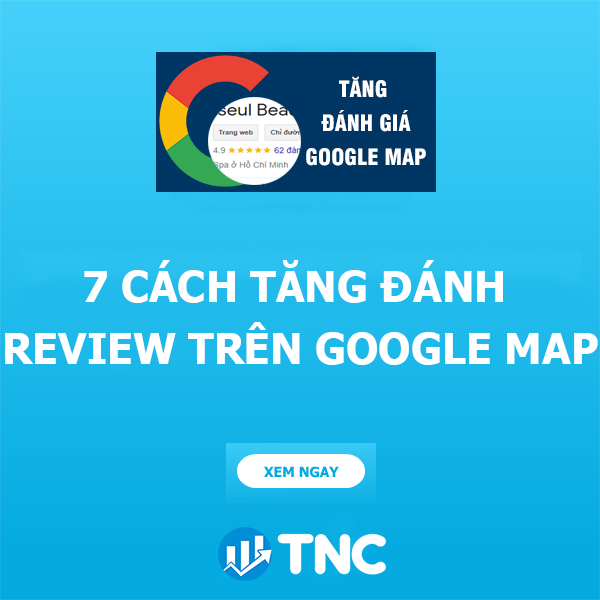 7 Cách tăng đánh giá - reviews Google Map chất lượng